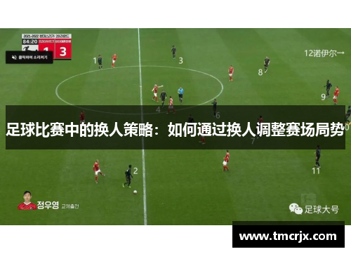 足球比赛中的换人策略：如何通过换人调整赛场局势